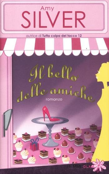 Il bello delle amiche - Amy Silver - Libro Piemme 2012, Piemme Glam | Libraccio.it