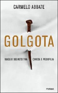 Golgota. Viaggio segreto tra Chiesa e pedofilia - Carmelo Abbate - Libro Piemme 2012 | Libraccio.it