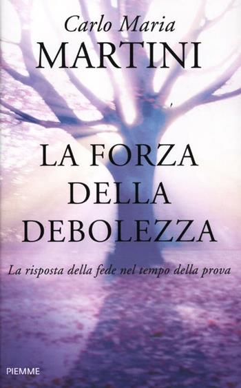 La forza della debolezza. La risposta della fede nel tempo della prova - Carlo Maria Martini - Libro Piemme 2012 | Libraccio.it