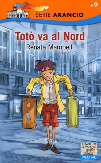Totò va al Nord - Renata Mambelli - Libro Piemme 2013, Il battello a vapore. Serie arancio | Libraccio.it