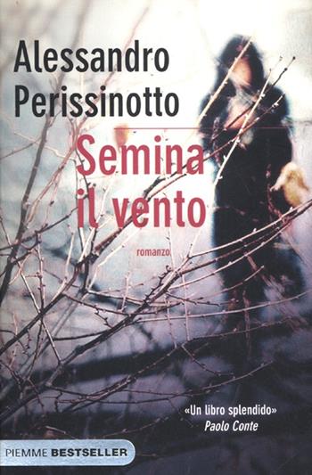 Semina il vento - Alessandro Perissinotto - Libro Piemme 2012, Bestseller | Libraccio.it