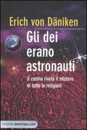 Gli dei erano astronauti. Il cosmo rivela il mistero di tutte le religioni