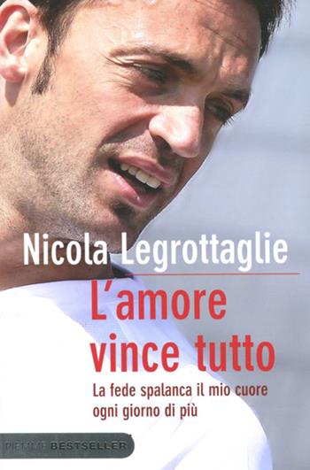 L'amore vince tutto. La fede spalanca il mio cuore ogni giorno di più - Nicola Legrottaglie - Libro Piemme 2012, Bestseller | Libraccio.it