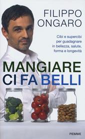 Mangiare ci fa belli. Cibi e supercibi per guadagnare in bellezza, salute, forma e longevità