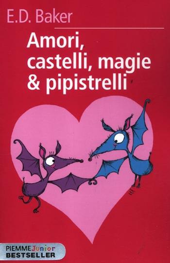 Amori, castelli, magie & pipistrelli - E. D. Baker - Libro Piemme 2012, Piemme junior bestseller | Libraccio.it
