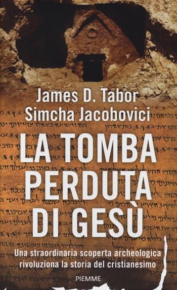 La tomba perduta di Gesù - James D. Tabor, Simcha Jacobovici - Libro Piemme 2013 | Libraccio.it