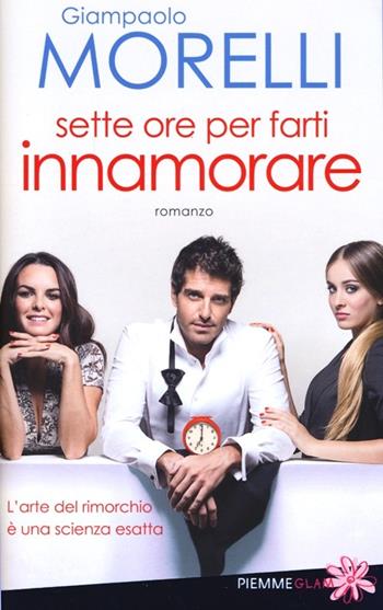 Sette ore per farti innamorare - Giampaolo Morelli - Libro Piemme 2013, Piemme Glam | Libraccio.it