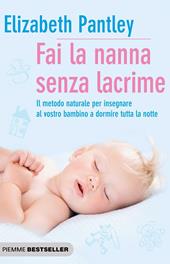 Fai la nanna senza lacrime. Il metodo naturale per insegnare al vostro bambino a dormire tutta la notte senza farlo piangere