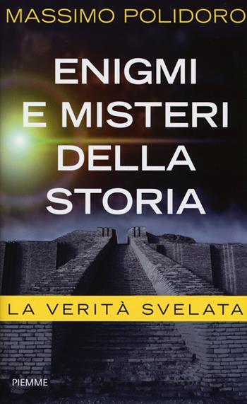Enigmi e misteri della storia. La verità svelata - Massimo Polidoro - Libro Piemme 2013, Saggi PM | Libraccio.it