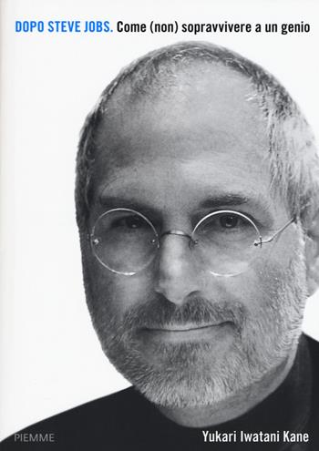 Dopo Steve Jobs. Come (non) sopravvivere a un genio - Yukari Iwatani Kane - Libro Piemme 2015 | Libraccio.it