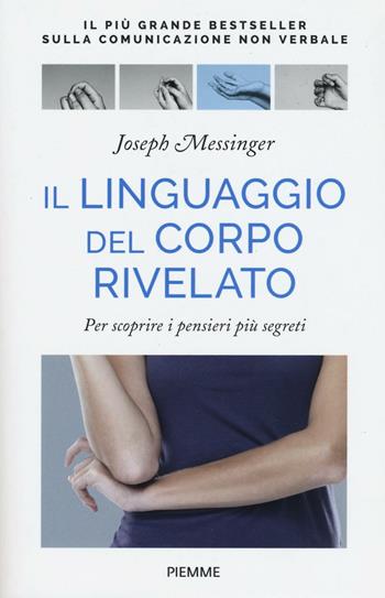 Il linguaggio del corpo rivelato. Per scoprire i pensieri più segreti. Ediz. illustrata - Joseph Messinger - Libro Piemme 2016 | Libraccio.it