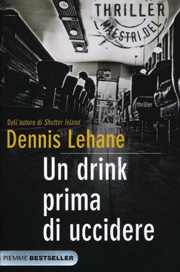 Un drink prima di uccidere - Dennis Lehane - Libro Piemme 2012, Bestseller | Libraccio.it