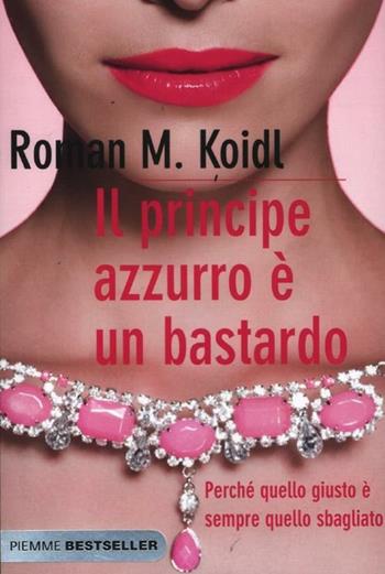 Il principe azzurro è un bastardo. Perché quello giusto è sempre quello sbagliato - Roman M. Koidl - Libro Piemme 2012, Bestseller | Libraccio.it