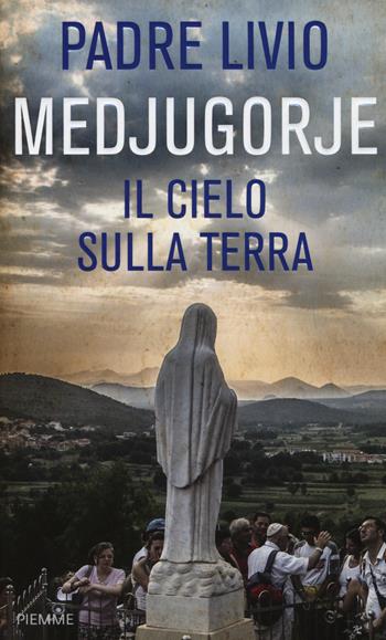 Medjugorje. Il cielo sulla terra - Livio Fanzaga - Libro Piemme 2014 | Libraccio.it