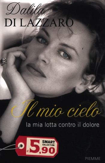 Il mio cielo. La mia lotta contro il dolore - Dalila Di Lazzaro - Libro Piemme 2012, Smart Collection | Libraccio.it