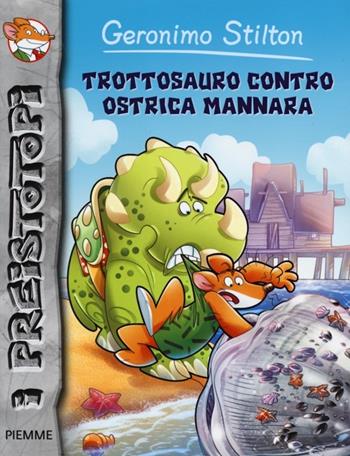 Trottosauro contro ostrica mannara. Preistotopi. Ediz. illustrata - Geronimo Stilton - Libro Piemme 2013, I Preistotopi | Libraccio.it