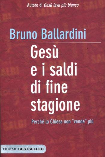 Gesù e i saldi di fine stagione. Perché la Chiesa non «vende» più - Bruno Ballardini - Libro Piemme 2012, Bestseller | Libraccio.it