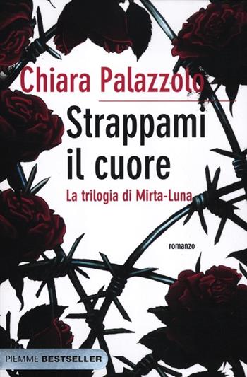 Strappami il cuore. La trilogia di Mirta-Luna - Chiara Palazzolo - Libro Piemme 2012, Bestseller | Libraccio.it