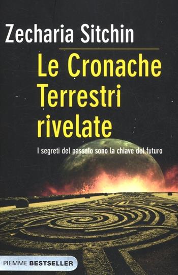 I segreti del passato sono la chiave del futuro. Le cronache terrestri rivelate - Zecharia Sitchin - Libro Piemme 2012, Bestseller | Libraccio.it