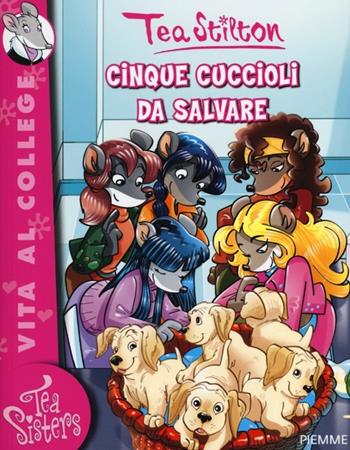Cinque cuccioli da salvare. Ediz. illustrata - Tea Stilton - Libro Piemme 2013, Tea Sisters. Vita al college | Libraccio.it
