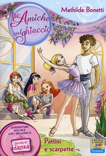 Pattini e scarpette. Ediz. illustrata - Mathilde Bonetti - Libro Piemme 2013, Il battello a vapore. Tre amiche sul ghiaccio | Libraccio.it