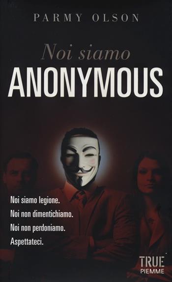 Noi siamo Anonymous - Parmy Olson - Libro Piemme 2013, True | Libraccio.it