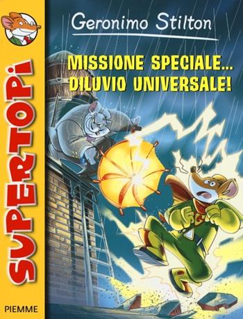 Missione speciale... diluvio universale! Ediz. illustrata - Geronimo Stilton - Libro Piemme 2013, Supertopi | Libraccio.it