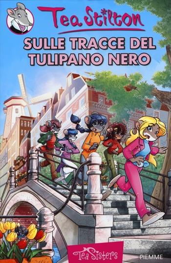 Sulle tracce del Tulipano Nero. Ediz. illustrata - Tea Stilton - Libro Piemme 2013, Tea Sisters | Libraccio.it