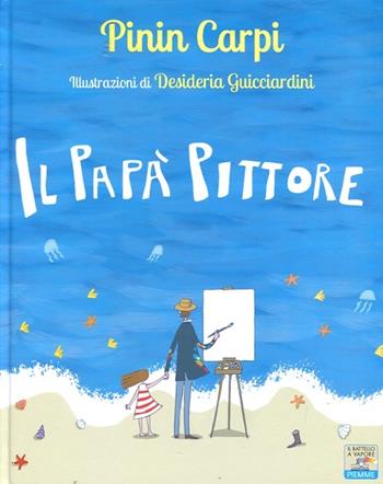 Il papà pittore. Ediz. illustrata - Pinin Carpi - Libro Piemme 2012, Il battello a vapore | Libraccio.it
