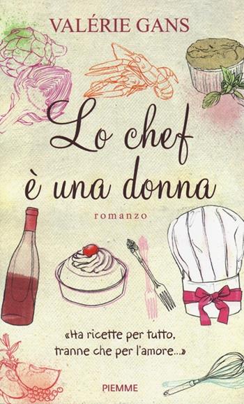 Lo chef è una donna. «Ha ricette per tutto, tranne che per l'amore...» - Valérie Gans - Libro Piemme 2013, Piemme Open | Libraccio.it