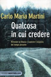 Qualcosa in cui credere. Ritrovare la fiducia e superare l'angoscia del tempo presente