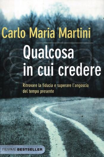 Qualcosa in cui credere. Ritrovare la fiducia e superare l'angoscia del tempo presente - Carlo Maria Martini - Libro Piemme 2012, Bestseller | Libraccio.it