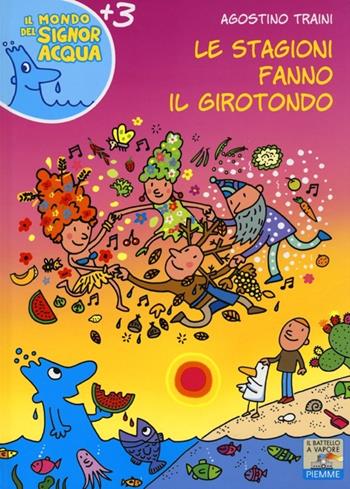 Le stagioni fanno il girotondo. Ediz. illustrata - Agostino Traini - Libro Piemme 2013, Il battello a vapore. Il mondo del signor Acqua | Libraccio.it