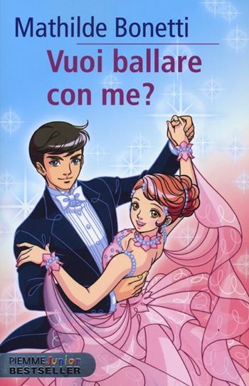 Vuoi ballare con me? - Mathilde Bonetti - Libro Piemme 2013, Piemme junior bestseller | Libraccio.it