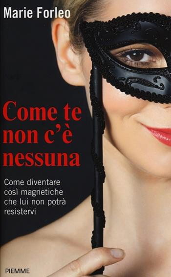 Come te non c'è nessuna. Come diventare così magnetiche che lui non potrà resistervi - Marie Forleo - Libro Piemme 2013 | Libraccio.it