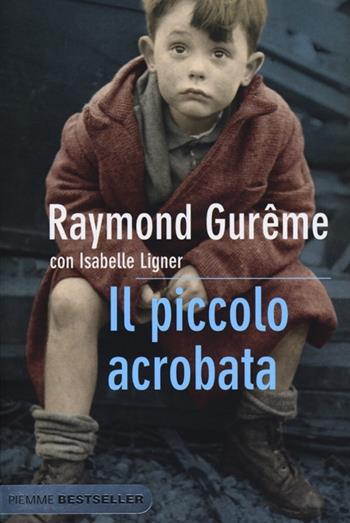 Il piccolo acrobata - Raymond Gurême, Isabelle Ligner - Libro Piemme 2013, Bestseller | Libraccio.it