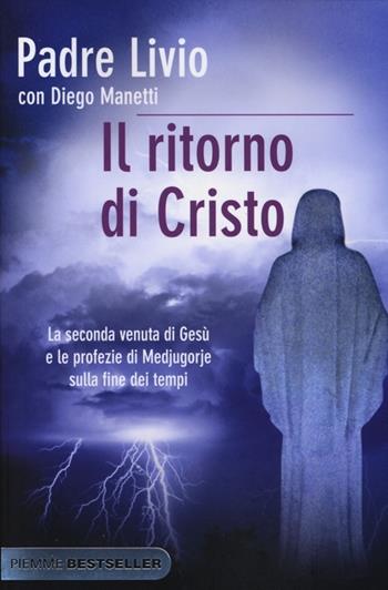 Il ritorno di Cristo. La seconda venuta di Gesù e le profezie di Medjugorje sulla fine dei tempi - Livio Fanzaga, Diego Manetti - Libro Piemme 2013, Bestseller | Libraccio.it