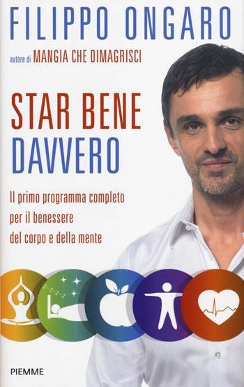 Star bene davvero. Il primo programma completo per il benessere del corpo e della mente - Filippo Ongaro - Libro Piemme 2014 | Libraccio.it