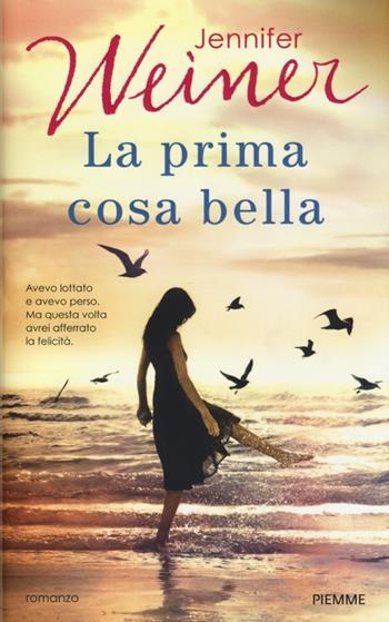 La prima cosa bella - Jennifer Weiner - Libro Piemme 2013 | Libraccio.it