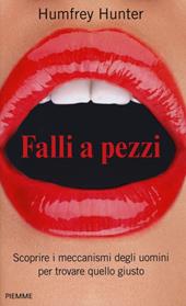Falli a pezzi. Scoprire i meccanismi degli uomini per trovare quello giusto