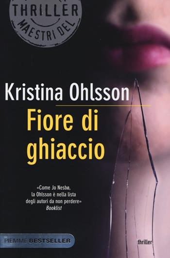 Fiore di ghiaccio - Kristina Ohlsson - Libro Piemme 2013, Bestseller | Libraccio.it
