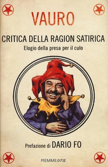 Critica della ragion satirica. Elogio della presa per il culo - Vauro Senesi - Libro Piemme 2013, Piemme ora | Libraccio.it