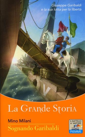 Sognando Garibaldi - Mino Milani - Libro Piemme 2013, Il battello a vapore. La grande storia | Libraccio.it