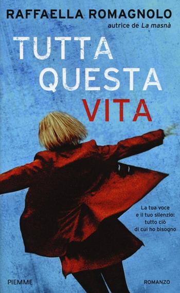 Tutta questa vita - Raffaella Romagnolo - Libro Piemme 2013 | Libraccio.it