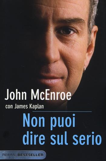 Non puoi dire sul serio - John McEnroe, James Kaplan - Libro Piemme 2013, Bestseller | Libraccio.it
