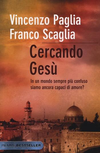 Cercando Gesù. In un mondo sempre più confuso siamo ancora capaci di amore? - Vincenzo Paglia, Franco Scaglia - Libro Piemme 2013, Bestseller | Libraccio.it