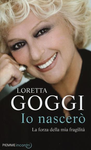 Io nascerò. La forza della mia fragilità - Loretta Goggi - Libro Piemme 2013, Incontri | Libraccio.it