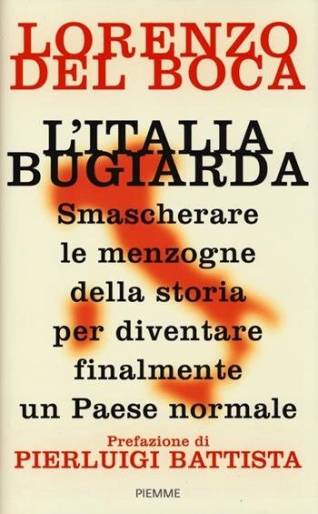 L' Italia bugiarda. Smascherare le menzogne della storia per diventare finalmente un Paese normale - Lorenzo Del Boca - Libro Piemme 2013 | Libraccio.it