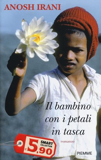 Il bambino con i petali in tasca - Anosh Irani - Libro Piemme 2013, Smart Collection | Libraccio.it