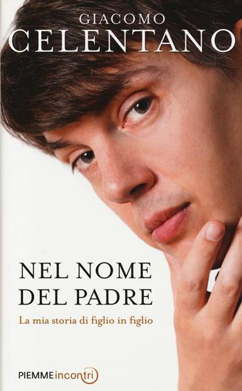 Nel nome del padre. La mia storia di figlio in figlio - Giacomo Celentano - Libro Piemme 2014, Incontri | Libraccio.it